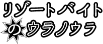 リゾートバイトのウラノウラ